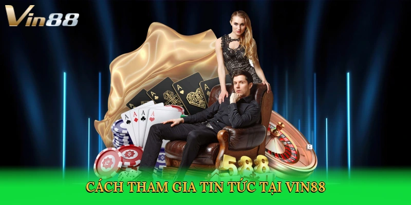 cach-tham-gia-tin-tuc-tai-vin88-3