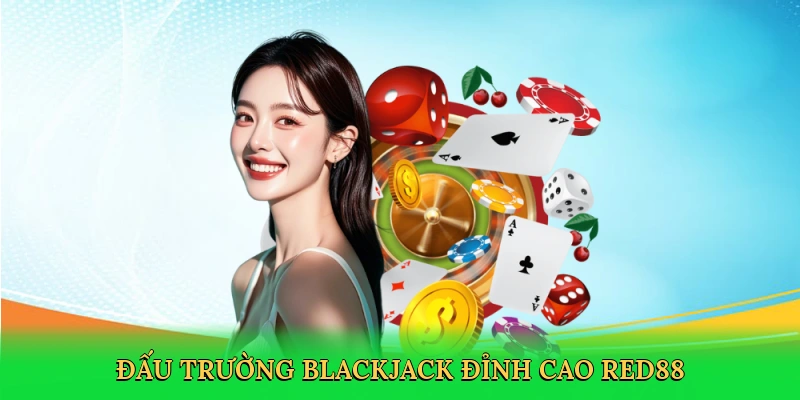 Thủ Thuật Chơi Blackjack – Bí Quyết Thắng Lớn Trong Sòng Bài Red88