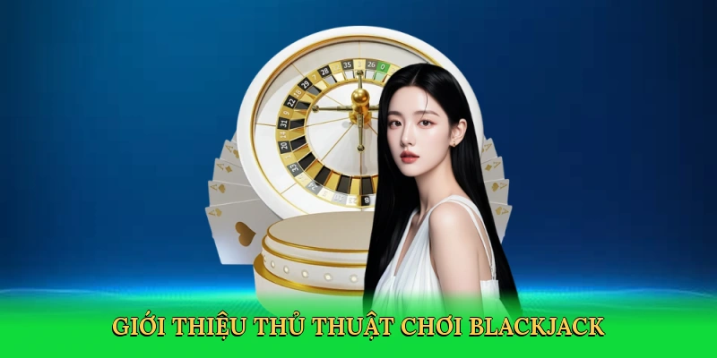 Thủ Thuật Chơi Blackjack – Bí Quyết Thắng Lớn Trong Sòng Bài Red88
