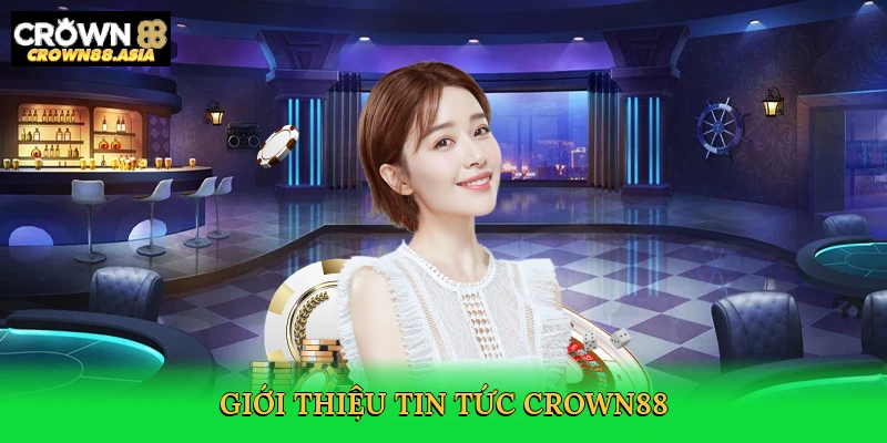 gioi-thieu-tin-tuc-crown88-2
