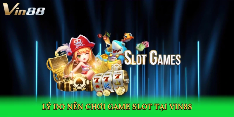 ly-do-nen-choi-game-slot-tai-vin88-3
