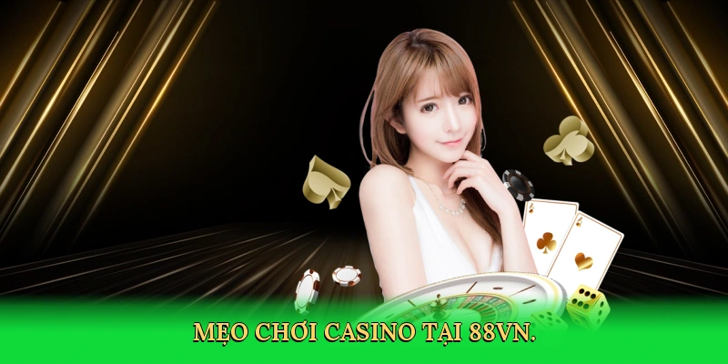 Mẹo Chơi Casino: Bí Quyết Chiến Thắng Đỉnh Cao Cùng 88VN
