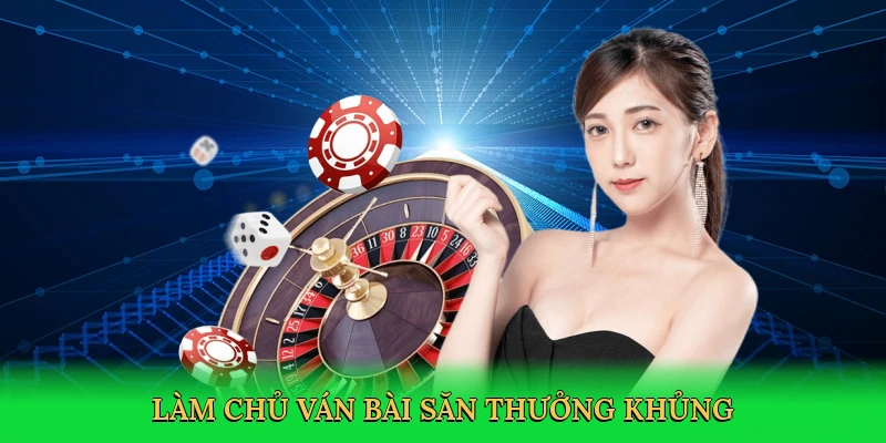 Làm chủ ván bài, săn thưởng khủng