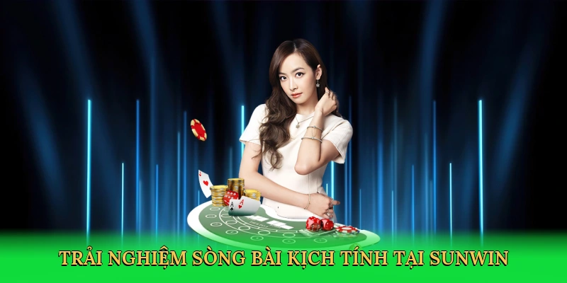 Trải nghiệm sòng bài kịch tính tại Sunwin