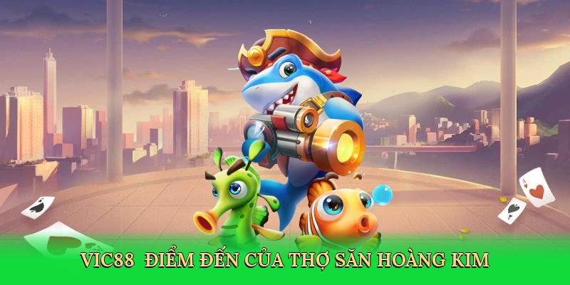 Vic88 - Điểm đến của thợ săn hoàng kim
