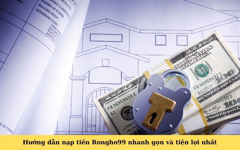 Hướng dẫn nạp tiền Rongho99 nhanh gọn và tiện lợi nhất