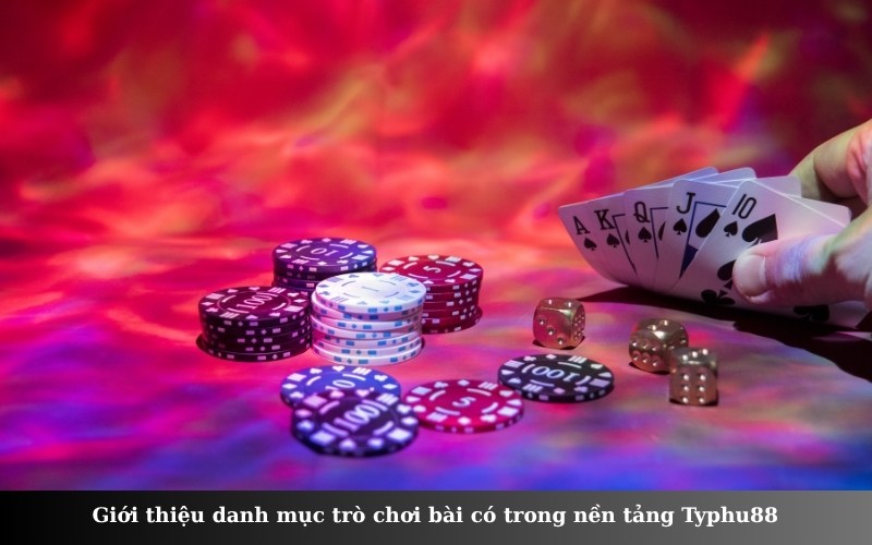 Giới thiệu danh mục trò chơi bài có trong nền tảng Typhu88